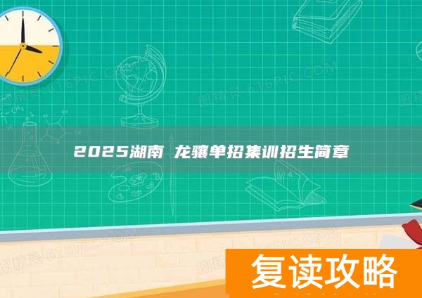 2025湖南​龙骧单招集训招生简章