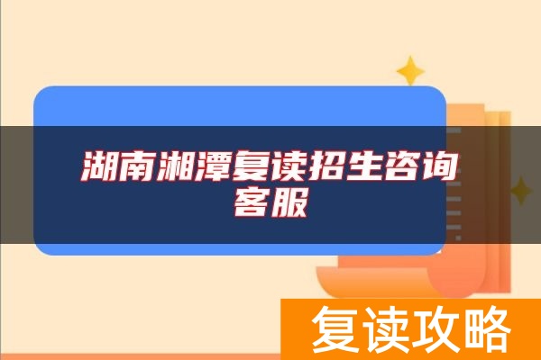 湖南湘潭复读招生咨询客服